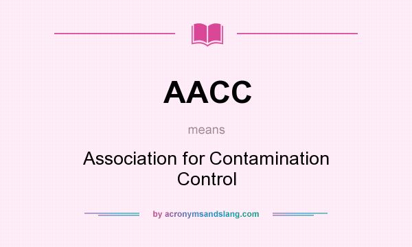 What does AACC mean? It stands for Association for Contamination Control