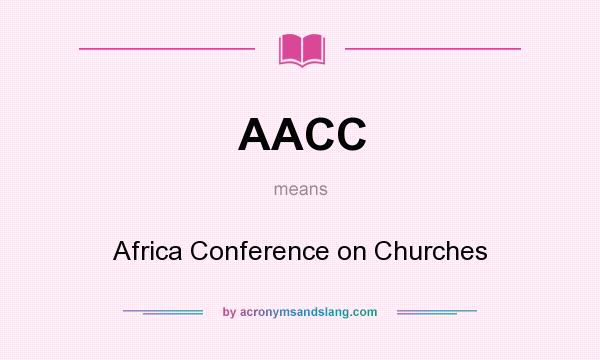 What does AACC mean? It stands for Africa Conference on Churches