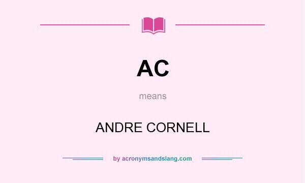 What does AC mean? It stands for ANDRE CORNELL