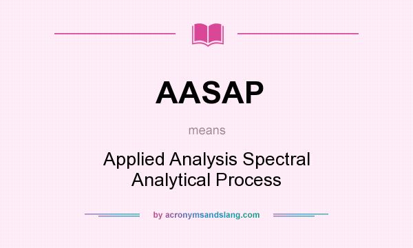 What does AASAP mean? It stands for Applied Analysis Spectral Analytical Process
