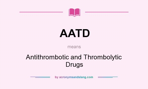 What does AATD mean? It stands for Antithrombotic and Thrombolytic Drugs