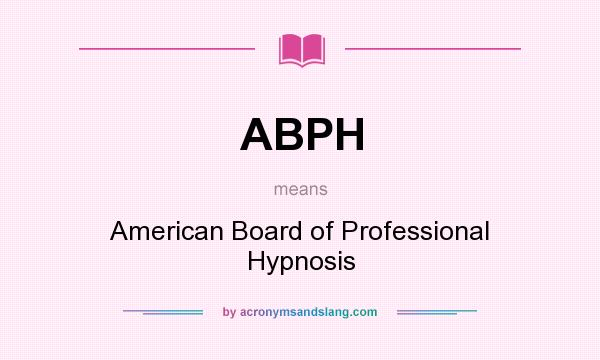 What does ABPH mean? It stands for American Board of Professional Hypnosis