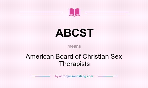 What does ABCST mean? It stands for American Board of Christian Sex Therapists