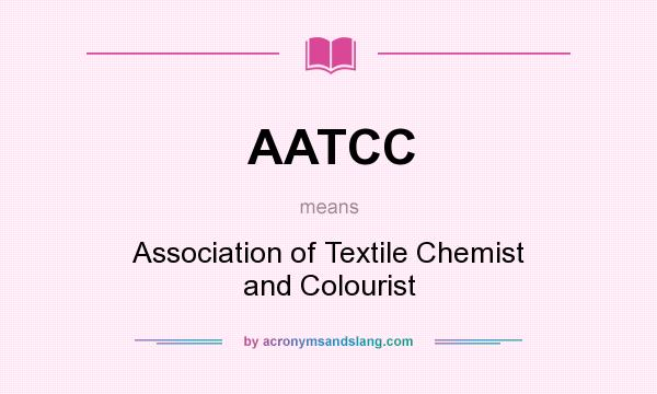 What does AATCC mean? It stands for Association of Textile Chemist and Colourist