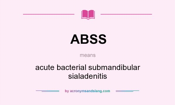 What does ABSS mean? It stands for acute bacterial submandibular sialadenitis