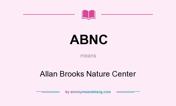 What does ABNC mean? It stands for Allan Brooks Nature Center