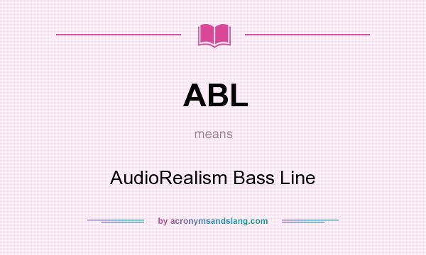 What does ABL mean? It stands for AudioRealism Bass Line
