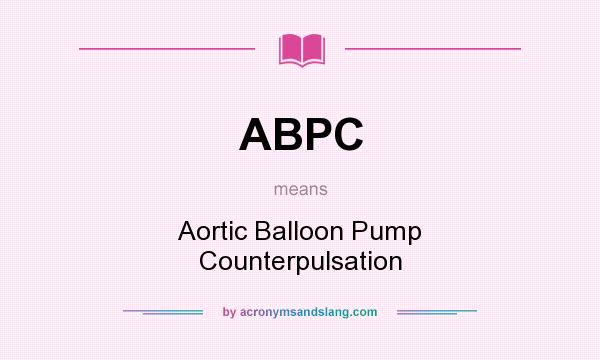 What does ABPC mean? It stands for Aortic Balloon Pump Counterpulsation