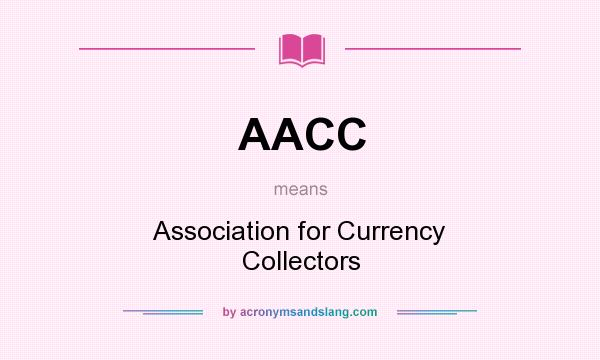 What does AACC mean? It stands for Association for Currency Collectors