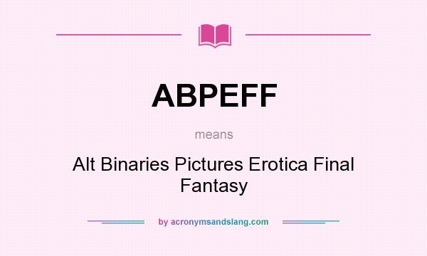 What does ABPEFF mean? It stands for Alt Binaries Pictures Erotica Final Fantasy