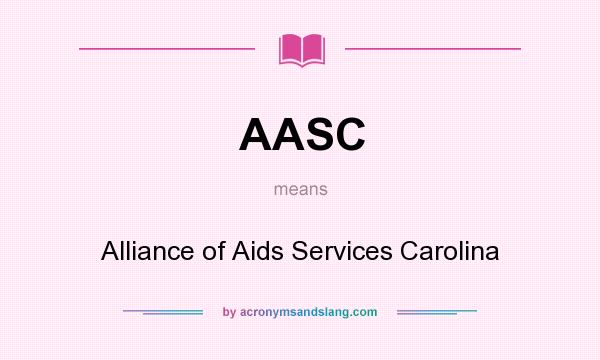 What does AASC mean? It stands for Alliance of Aids Services Carolina