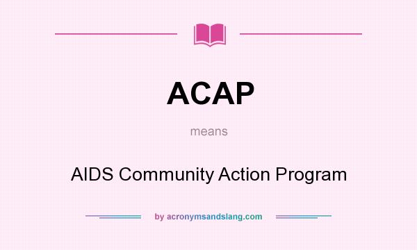 What does ACAP mean? It stands for AIDS Community Action Program