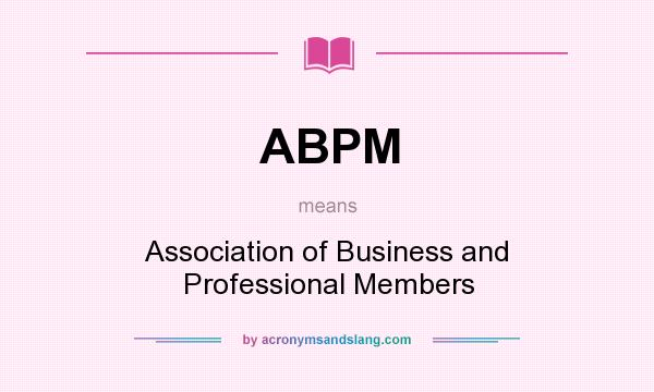 What does ABPM mean? It stands for Association of Business and Professional Members