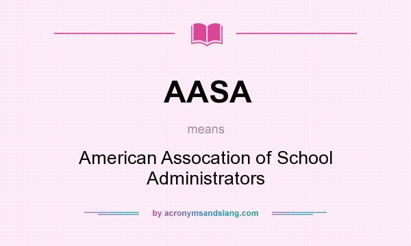 What does AASA mean? It stands for American Assocation of School Administrators