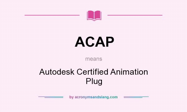 What does ACAP mean? It stands for Autodesk Certified Animation Plug