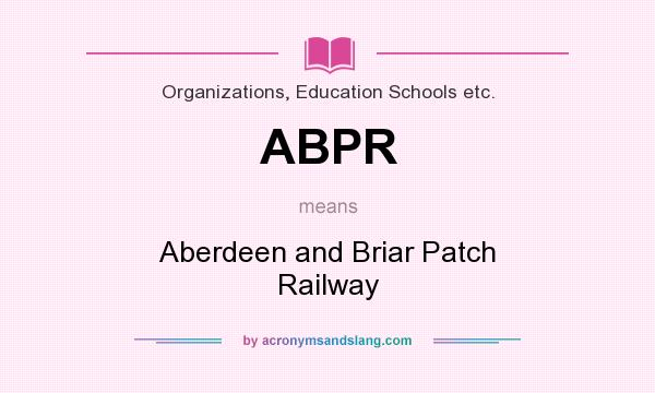 What does ABPR mean? It stands for Aberdeen and Briar Patch Railway