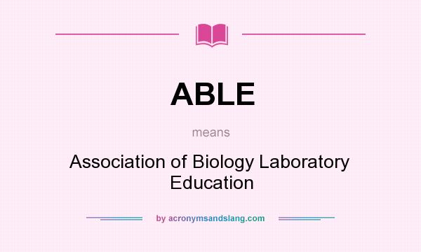 What does ABLE mean? It stands for Association of Biology Laboratory Education