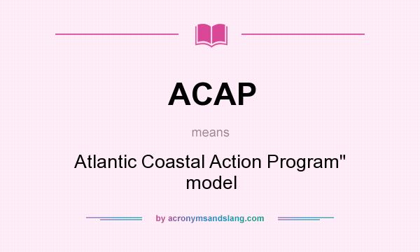 What does ACAP mean? It stands for Atlantic Coastal Action Program model