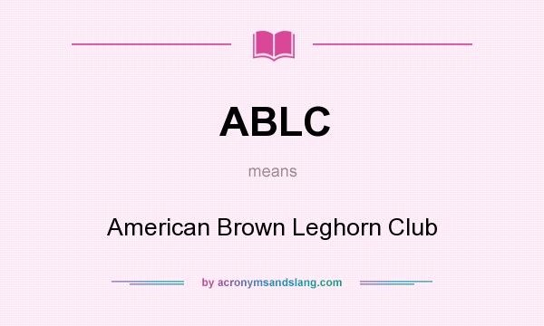 What does ABLC mean? It stands for American Brown Leghorn Club