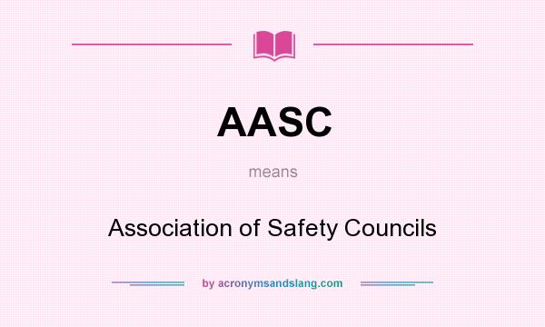 What does AASC mean? It stands for Association of Safety Councils
