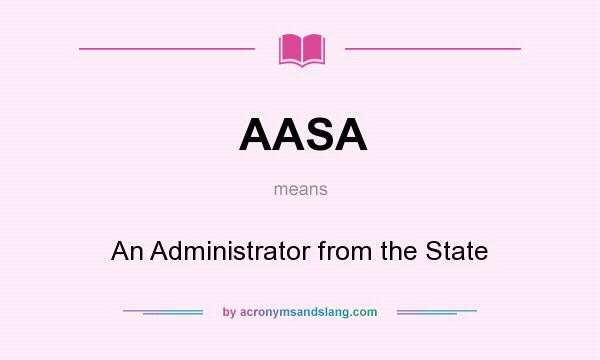 What does AASA mean? It stands for An Administrator from the State