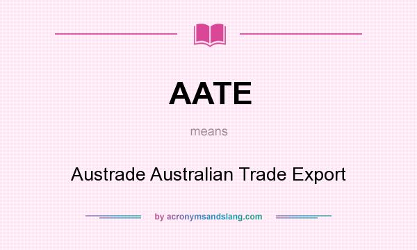 What does AATE mean? It stands for Austrade Australian Trade Export
