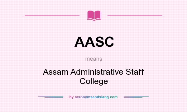 What does AASC mean? It stands for Assam Administrative Staff College