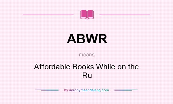 What does ABWR mean? It stands for Affordable Books While on the Ru