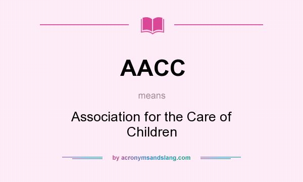 What does AACC mean? It stands for Association for the Care of Children