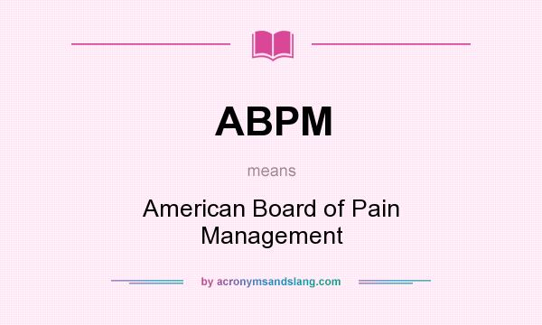 What does ABPM mean? It stands for American Board of Pain Management