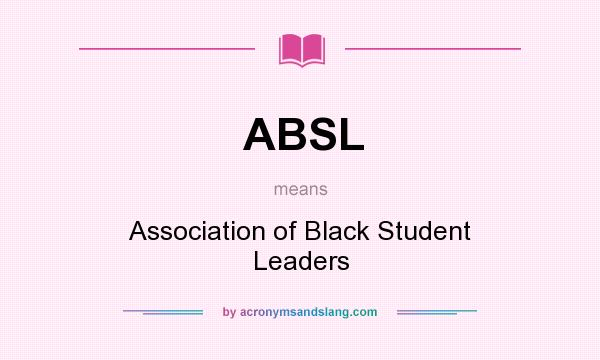 What does ABSL mean? It stands for Association of Black Student Leaders