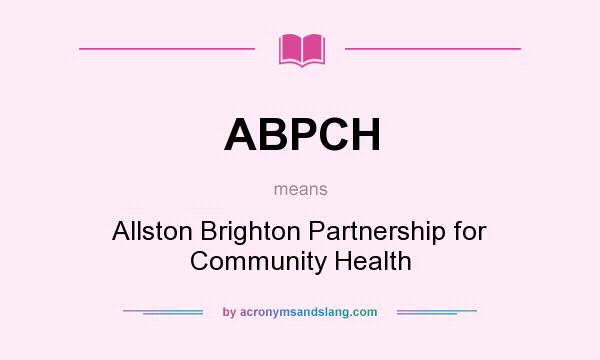 What does ABPCH mean? It stands for Allston Brighton Partnership for Community Health