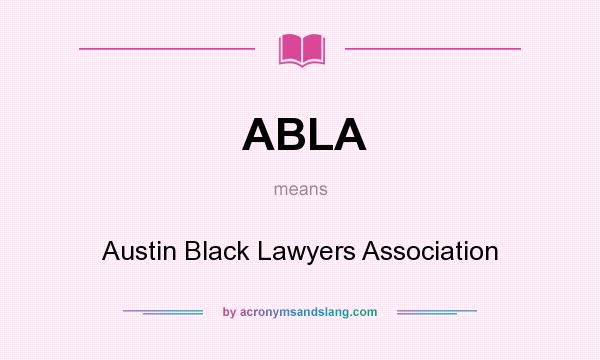 What does ABLA mean? It stands for Austin Black Lawyers Association