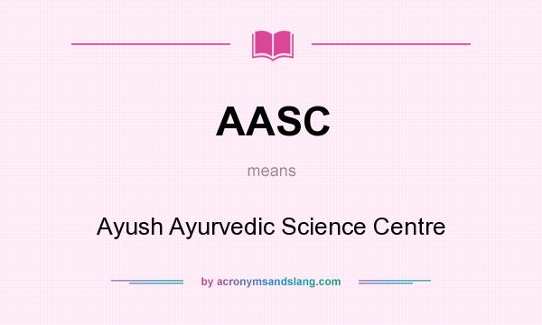 What does AASC mean? It stands for Ayush Ayurvedic Science Centre