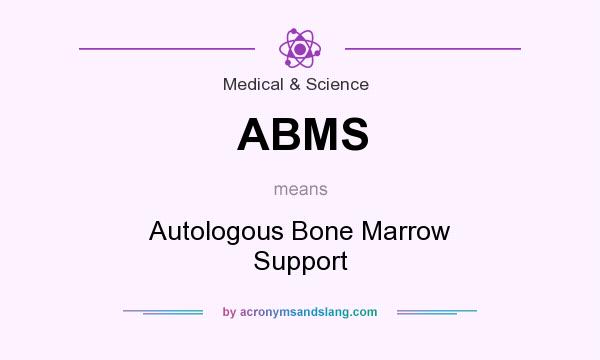 What does ABMS mean? It stands for Autologous Bone Marrow Support