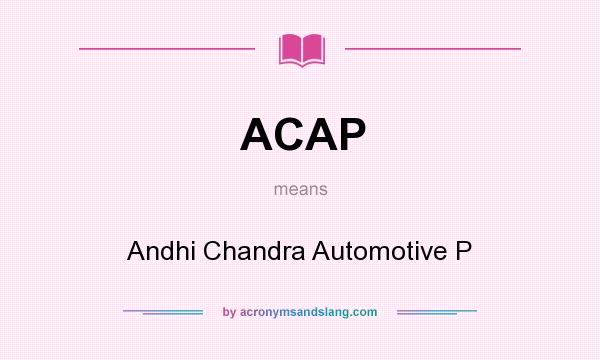 What does ACAP mean? It stands for Andhi Chandra Automotive P