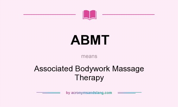 What does ABMT mean? It stands for Associated Bodywork Massage Therapy
