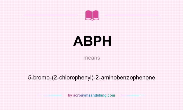 What does ABPH mean? It stands for 5-bromo-(2-chlorophenyl)-2-aminobenzophenone