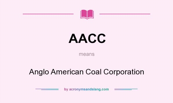 What does AACC mean? It stands for Anglo American Coal Corporation