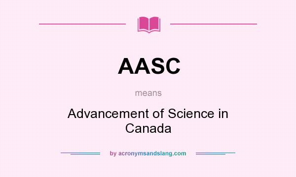 What does AASC mean? It stands for Advancement of Science in Canada