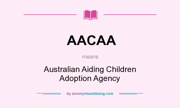 What does AACAA mean? It stands for Australian Aiding Children Adoption Agency