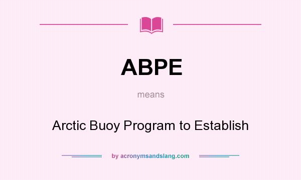 What does ABPE mean? It stands for Arctic Buoy Program to Establish
