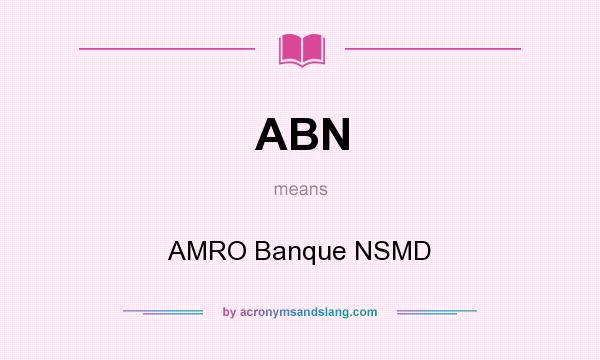 What does ABN mean? It stands for AMRO Banque NSMD