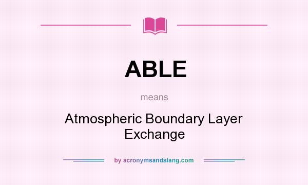 What does ABLE mean? It stands for Atmospheric Boundary Layer Exchange