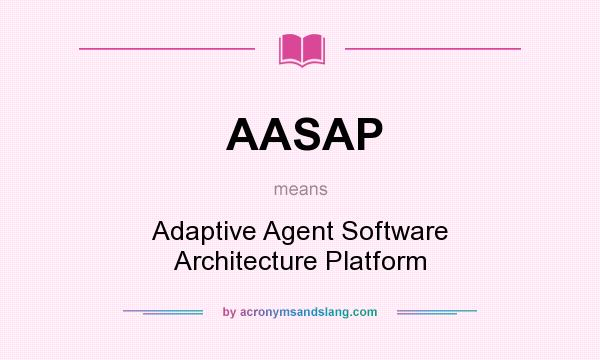 What does AASAP mean? It stands for Adaptive Agent Software Architecture Platform