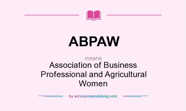 What does ABPAW mean? It stands for Association of Business Professional and Agricultural Women