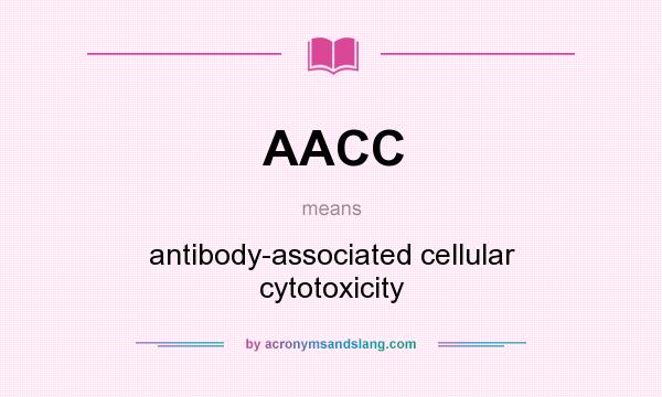 What does AACC mean? It stands for antibody-associated cellular cytotoxicity