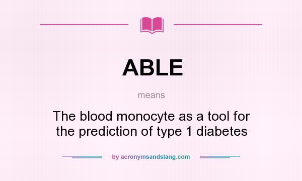 What does ABLE mean? It stands for The blood monocyte as a tool for the prediction of type 1 diabetes