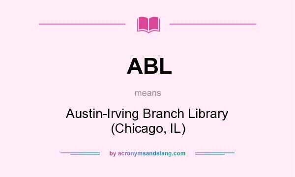 What does ABL mean? It stands for Austin-Irving Branch Library (Chicago, IL)