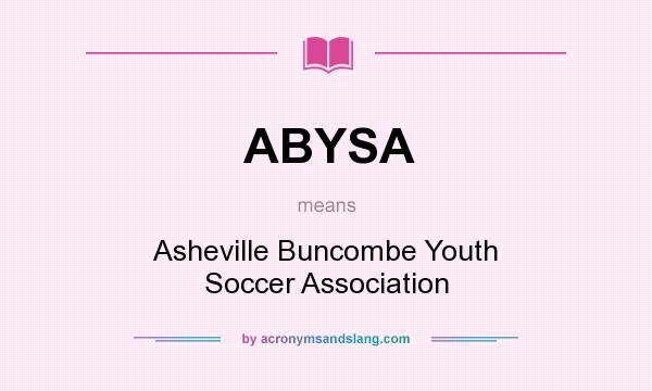 What does ABYSA mean? It stands for Asheville Buncombe Youth Soccer Association